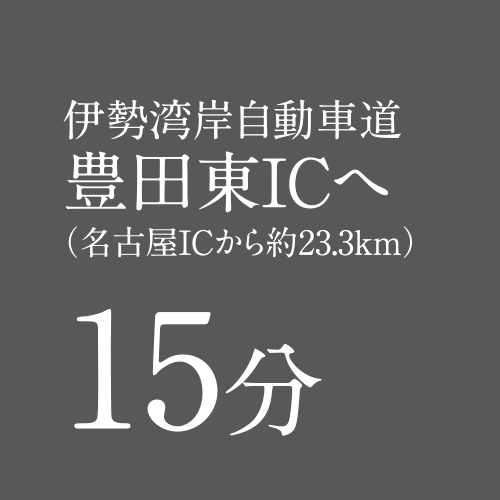 伊勢湾岸自動車道豊田東ICへ（名古屋ICから約23.3km）15分
